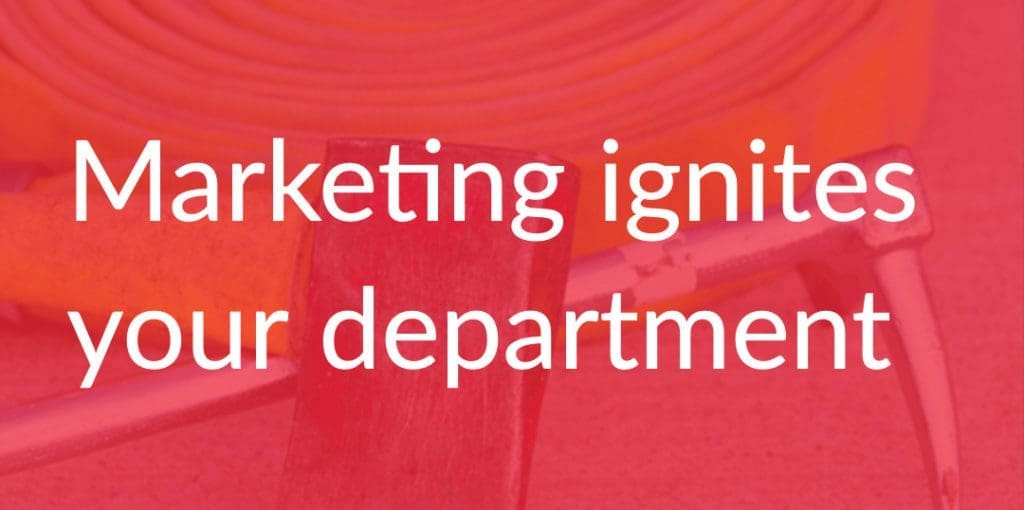 Marketing ignites your department.